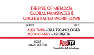 Post TV/Podcast: The Rise of Metadata, Global Namespaces & Orchestrated Workflows - Ep. 2